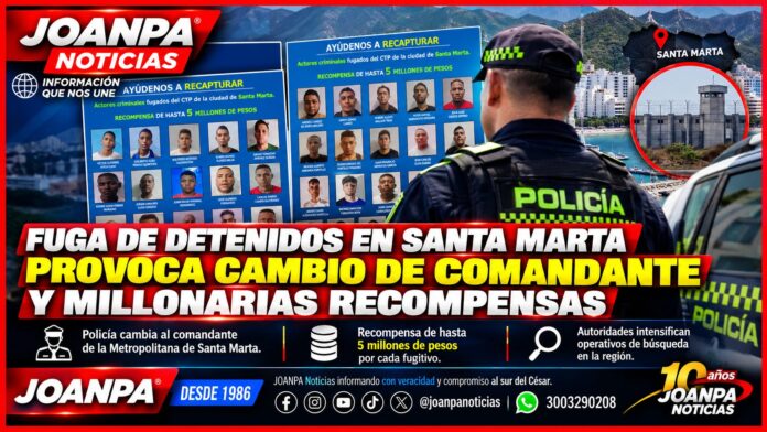 Fuga de detenidos en Santa Marta provoca cambio de comandante y millonarias recompensas