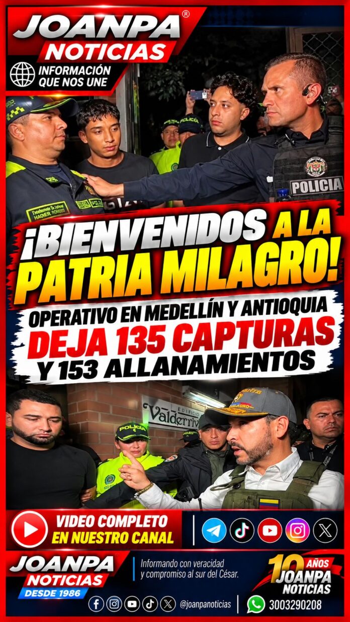 Operativo en Medellín y Antioquia deja 135 capturas y 153 allanamientos Operativo en Medellín y Antioquia deja 135 capturas y 153 allanamientos
