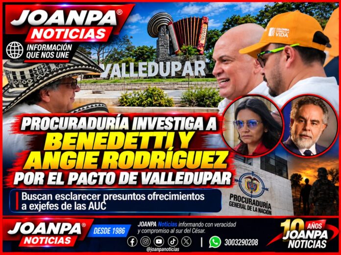 Procuraduría investiga a Benedetti y Angie Rodríguez por el Pacto de Valledupar